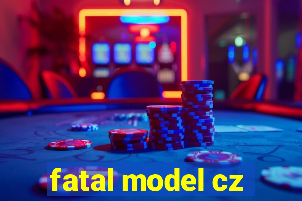 fatal model cz